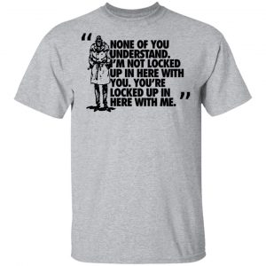 Rorschach None Of You Understand I'm Not Locked Up In Here With You Shirt, Hoodie, Tank 8