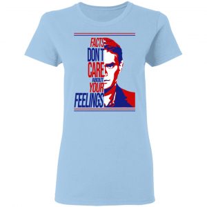 Facts Don't Care About Your Feelings Shirt, Hoodie, Tank 9