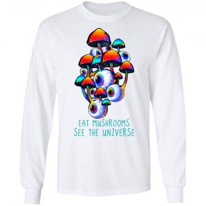 Eat Mushrooms See The Universe Shirt, Hoodie, Tank 21