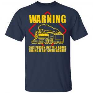 Warning This Person May Talk About Trains At Any Given Moment Shirt, Hoodie, Tank 16 Warning This Person May Talk About Trains At Any Given Moment Shirt, Hoodie, Tank 16