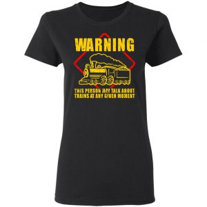 Warning This Person May Talk About Trains At Any Given Moment Shirt, Hoodie, Tank 18 Warning This Person May Talk About Trains At Any Given Moment Shirt, Hoodie, Tank 18