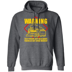 Warning This Person May Talk About Trains At Any Given Moment Shirt, Hoodie, Tank 23 Warning This Person May Talk About Trains At Any Given Moment Shirt, Hoodie, Tank 23