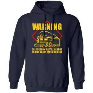 Warning This Person May Talk About Trains At Any Given Moment Shirt, Hoodie, Tank 25 Warning This Person May Talk About Trains At Any Given Moment Shirt, Hoodie, Tank 25