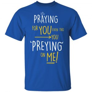 Praying For You Even Tho You Preying On Me Shirt, Hoodie, Tank 16 Praying For You Even Tho You Preying On Me Shirt, Hoodie, Tank 16