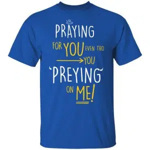 Praying For You Even Tho You Preying On Me Shirt, Hoodie, Tank 16