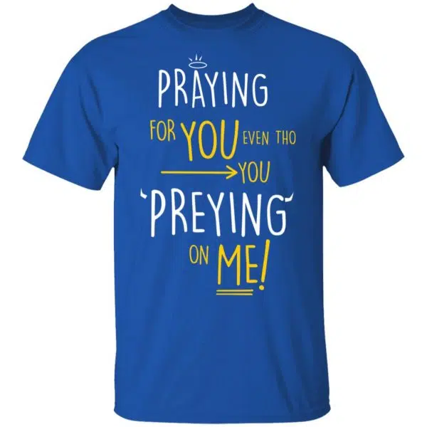 Praying For You Even Tho You Preying On Me Shirt, Hoodie, Tank 5