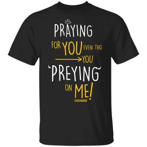 Praying For You Even Tho You Preying On Me Shirt, Hoodie, Tank 6