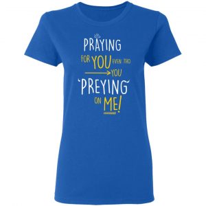 Praying For You Even Tho You Preying On Me Shirt, Hoodie, Tank 18 Praying For You Even Tho You Preying On Me Shirt, Hoodie, Tank 18