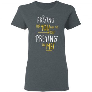 Praying For You Even Tho You Preying On Me Shirt, Hoodie, Tank 20 Praying For You Even Tho You Preying On Me Shirt, Hoodie, Tank 20