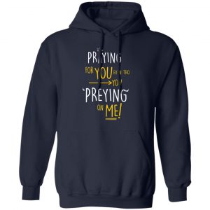 Praying For You Even Tho You Preying On Me Shirt, Hoodie, Tank 25 Praying For You Even Tho You Preying On Me Shirt, Hoodie, Tank 25