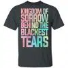 Kingdom Of Sorrow Behind The Blackest Tears Shirt, Hoodie, Tank 1