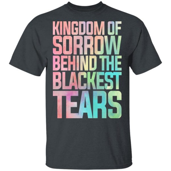 Kingdom Of Sorrow Behind The Blackest Tears Shirt, Hoodie, Tank 3