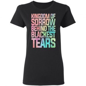 Kingdom Of Sorrow Behind The Blackest Tears Shirt, Hoodie, Tank 18