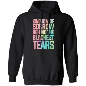 Kingdom Of Sorrow Behind The Blackest Tears Shirt, Hoodie, Tank 22