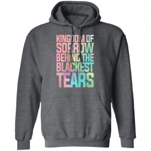 Kingdom Of Sorrow Behind The Blackest Tears Shirt, Hoodie, Tank 23