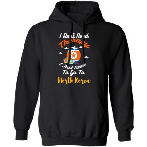 I Don't Need Therapy I Just Need To Go To North Korea Shirt, Hoodie, Tank 22