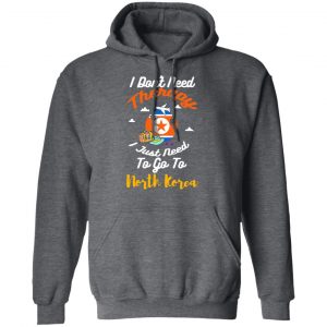 I Don't Need Therapy I Just Need To Go To North Korea Shirt, Hoodie, Tank 24