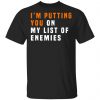 I'm Putting You On My List Of Enemies Shirt, Hoodie, Tank 1
