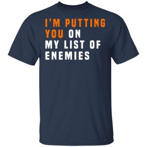 I'm Putting You On My List Of Enemies Shirt, Hoodie, Tank 16