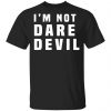 I'm Not Dare Devil Shirt, Hoodie, Tank 1 I'm Not Dare Devil Shirt, Hoodie, Tank 1