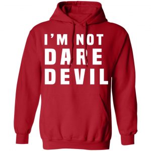I'm Not Dare Devil Shirt, Hoodie, Tank 9
