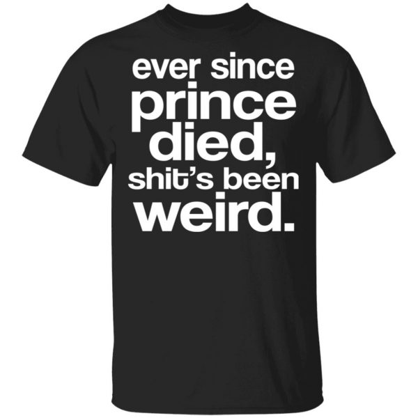 Ever Since Prince Died Shit's Been Weird Shirt, Hoodie, Tank 3