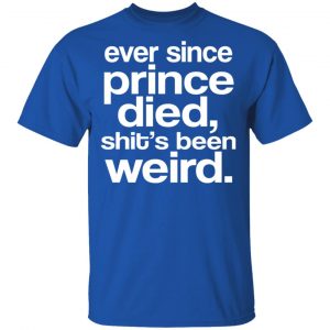 Ever Since Prince Died Shit's Been Weird Shirt, Hoodie, Tank 17