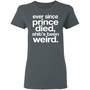 Ever Since Prince Died Shit's Been Weird Shirt, Hoodie, Tank 19