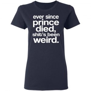 Ever Since Prince Died Shit's Been Weird Shirt, Hoodie, Tank 20