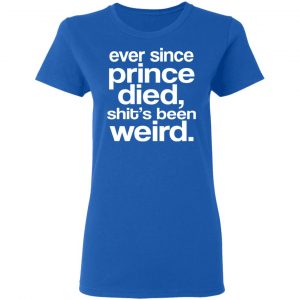 Ever Since Prince Died Shit's Been Weird Shirt, Hoodie, Tank 21