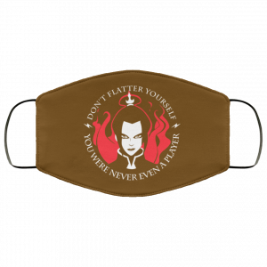 Don't Flatter Yourself You Were Never Even A Player Azula Face Mask 30