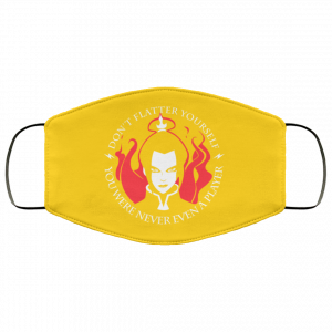 Don't Flatter Yourself You Were Never Even A Player Azula Face Mask 35