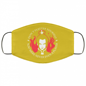 Don't Flatter Yourself You Were Never Even A Player Azula Face Mask 40