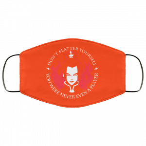Don't Flatter Yourself You Were Never Even A Player Azula Face Mask 41