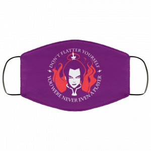 Don't Flatter Yourself You Were Never Even A Player Azula Face Mask 43