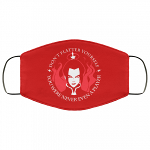 Don't Flatter Yourself You Were Never Even A Player Azula Face Mask 44