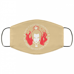 Don't Flatter Yourself You Were Never Even A Player Azula Face Mask 47