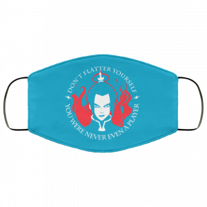 Don't Flatter Yourself You Were Never Even A Player Azula Face Mask 49