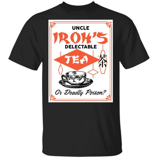 Uncle Iroh's Delectable Tea Or Deadly Poison Shirt, Hoodie, Tank 3