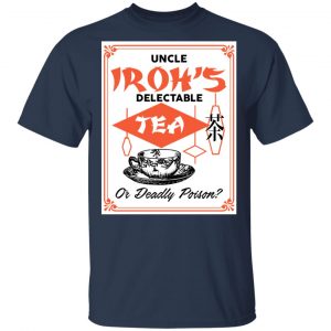 Uncle Iroh's Delectable Tea Or Deadly Poison Shirt, Hoodie, Tank 16
