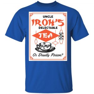 Uncle Iroh's Delectable Tea Or Deadly Poison Shirt, Hoodie, Tank 17