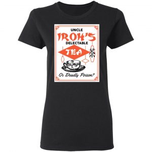 Uncle Iroh's Delectable Tea Or Deadly Poison Shirt, Hoodie, Tank 18