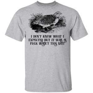 I Don't Know What I Expected But It Sure As Fuck Wasn't This Shit Shirt, Hoodie, Tank 16