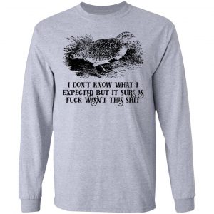 I Don't Know What I Expected But It Sure As Fuck Wasn't This Shit Shirt, Hoodie, Tank 20