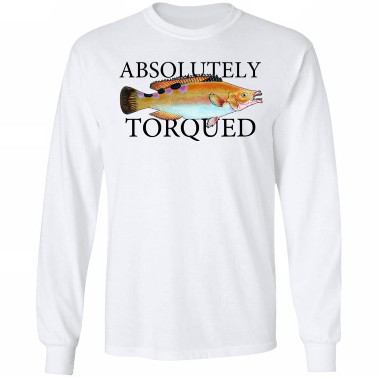 Absolutely Torqued Shirt, Hoodie, Tank 0sTees