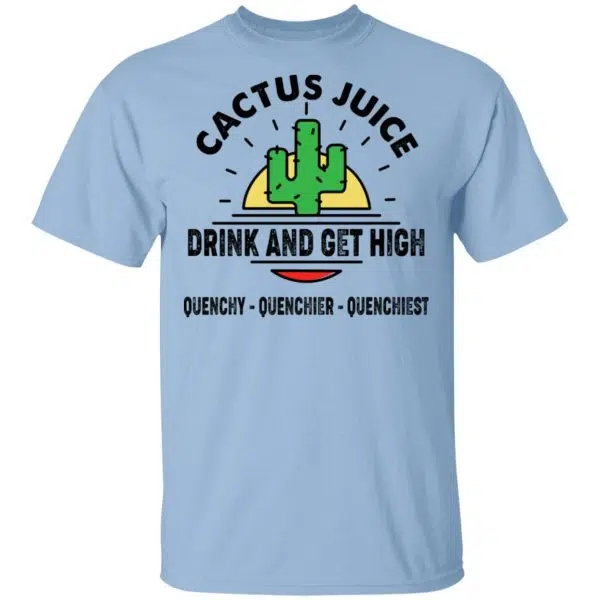 Cactus Juice Drink And Get High Quenchy Quenchier Quenchiest Shirt, Hoodie, Tank 3