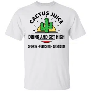 Cactus Juice Drink And Get High Quenchy Quenchier Quenchiest Shirt, Hoodie, Tank 15