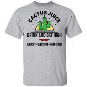 Cactus Juice Drink And Get High Quenchy Quenchier Quenchiest Shirt, Hoodie, Tank 16