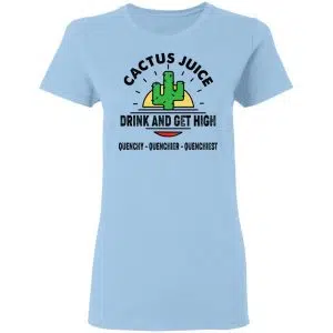 Cactus Juice Drink And Get High Quenchy Quenchier Quenchiest Shirt, Hoodie, Tank 17