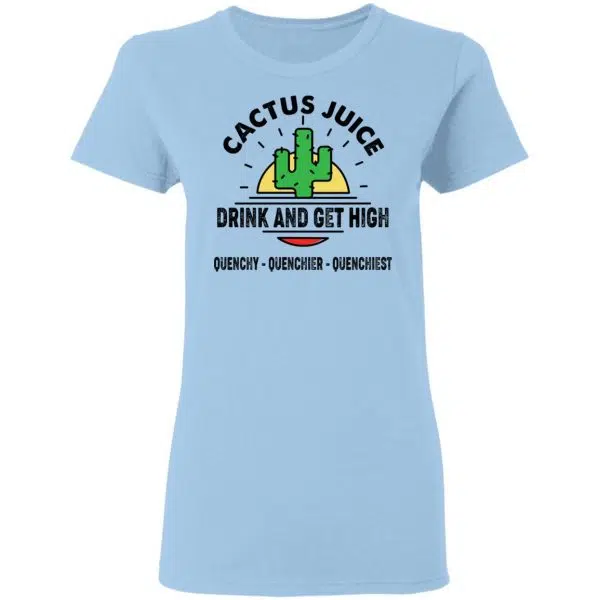 Cactus Juice Drink And Get High Quenchy Quenchier Quenchiest Shirt, Hoodie, Tank 6